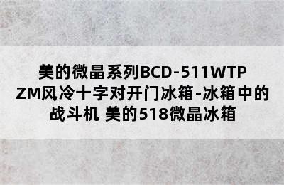 美的微晶系列BCD-511WTPZM风冷十字对开门冰箱-冰箱中的战斗机 美的518微晶冰箱